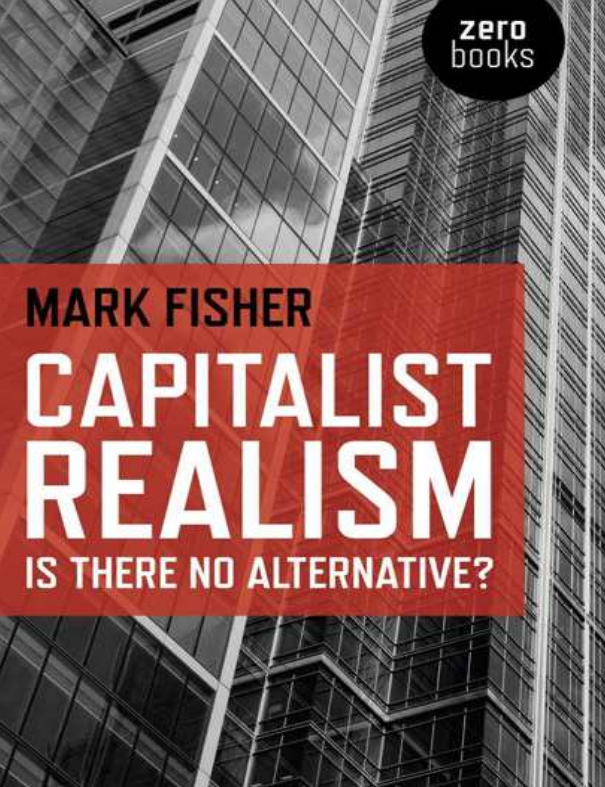 https://monoskop.org/images/6/69/Fisher_Mark_Capitalist_Realism_Is_There_No_Alternative_2009.pdf